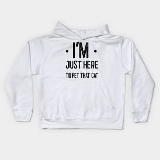 I'm here just here to pet that cat Kids Hoodie